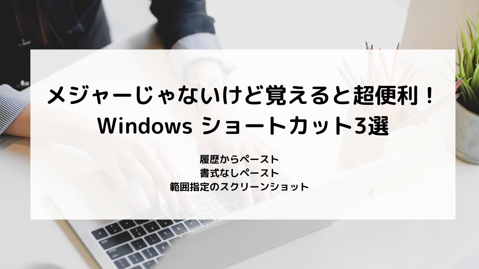 メジャーじゃないけど覚えると超便利！Windows ショートカット3選